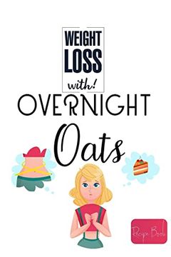 portada Weight Loss Now With Overnight Oats Recipe Book: 50 Healthy and Delicious Overnight Oats Recipes for Weight Loss (in English)