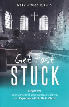 portada Get Past Stuck: How to Take Control of Your Spiritual Journey and Experience Full Life in Christ (en Inglés)