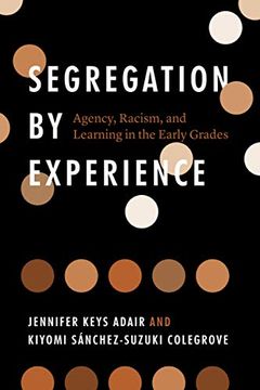 portada Segregation by Experience: Agency, Racism, and Learning in the Early Grades (in English)