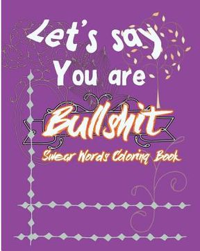 portada Let's Say; You are Bullshit: Swear Word Coloring Book (in English)