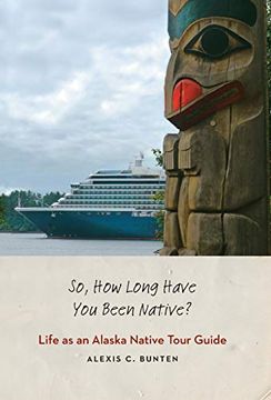 portada So, how Long Have you Been Native? Life as an Alaska Native Tour Guide (en Inglés)