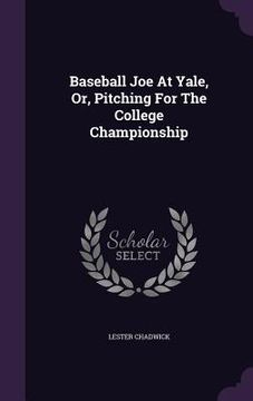 portada Baseball Joe At Yale, Or, Pitching For The College Championship (in English)