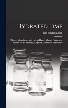 portada Hydrated Lime: History, Manufacture and Uses in Plaster, Mortar, Concrete; A Manual for the Architect, Engineer, Contractor and Builder (in English)