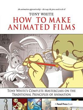 portada How to Make Animated Films: Tony White's Complete Masterclass on the Traditional Principals of Animation