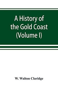 portada A History of the Gold Coast and Ashanti From the Earliest Times to the Commencement of the Twentieth Century (Volume i) (en Inglés)