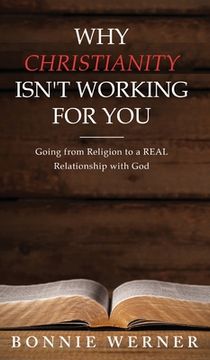 portada Why Chrisianity Isn't Working for You: Going from Religion to a REAL Relationship with God (en Inglés)