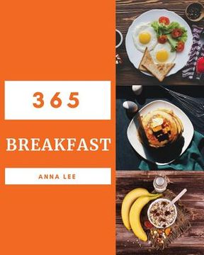 portada Breakfast 365: Enjoy 365 Days with Amazing Breakfast Recipes in Your Own Breakfast Cookbook! [book 1] (en Inglés)