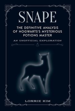 portada Snape: The Definitive Analysis of Hogwarts'S Mysterious Potions Master (The Unofficial Harry Potter Character Series) (en Inglés)