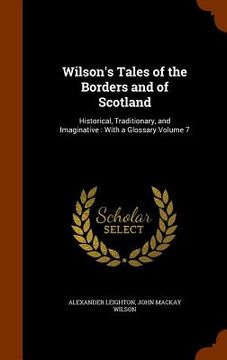 portada Wilson's Tales of the Borders and of Scotland: Historical, Traditionary, and Imaginative: With a Glossary Volume 7 (en Inglés)