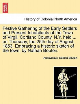 portada festive gathering of the early settlers and present inhabitants of the town of virgil, cortland county, n.y. held ... on thursday, the 25th day of aug (en Inglés)