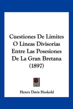 portada Cuestiones de Limites o Lineas Divisorias Entre las Posesiones de la Gran Bretana (1897)