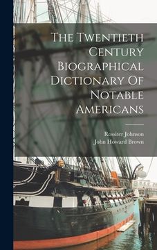 portada The Twentieth Century Biographical Dictionary Of Notable Americans (en Inglés)
