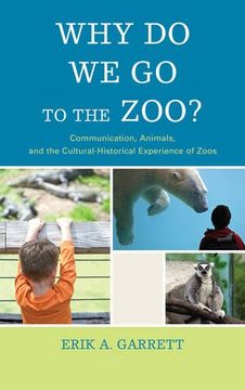 portada Why Do We Go to the Zoo?: Communication, Animals, and the Cultural-Historical Experience of Zoos (The Fairleigh Dickinson University Press Series in Communication Studies)