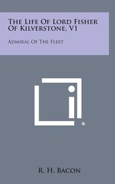 portada The Life of Lord Fisher of Kilverstone, V1: Admiral of the Fleet (en Inglés)