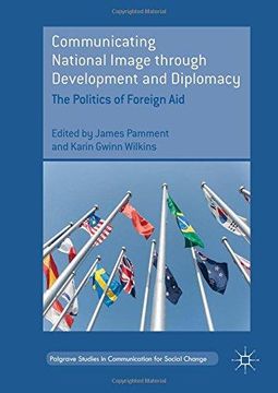 portada Communicating National Image Through Development and Diplomacy: The Politics of Foreign aid (Palgrave Studies in Communication for Social Change) (en Inglés)