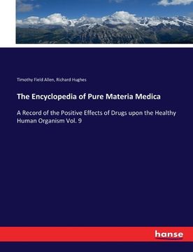 portada The Encyclopedia of Pure Materia Medica: A Record of the Positive Effects of Drugs upon the Healthy Human Organism Vol. 9 (en Inglés)