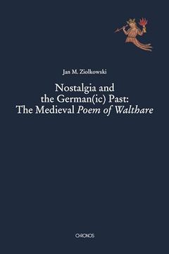 portada Nostalgia and the German(Ic) Past: The Medieval Poem of Walthare