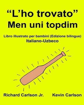 portada “L’ho trovato” Men uni topdim : Libro illustrato per bambini Italiano-Uzbeco (Edizione bilingue) (FreeBilingualBooks.com)