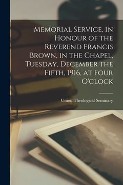 portada Memorial Service, in Honour of the Reverend Francis Brown, in the Chapel, Tuesday, December the Fifth, 1916, at Four O'clock (in English)