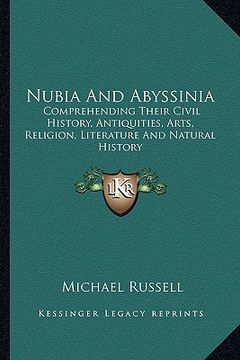 portada nubia and abyssinia: comprehending their civil history, antiquities, arts, religion, literature and natural history (in English)