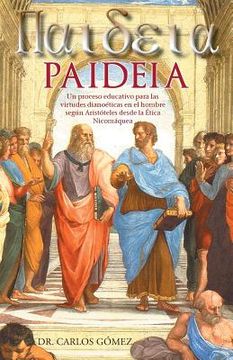 portada Paideia: Un Proceso Educativo Para las Virtudes Dianoeticas en el Hombre Segun Aristoteles Desde la Etica Nicomaquea (in Spanish)