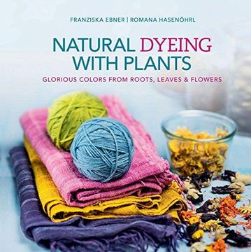 portada Natural Dyeing With Plants: Glorious Colors From Roots, Leaves & Flowers (en Inglés)