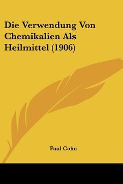 portada Die Verwendung Von Chemikalien Als Heilmittel (1906) (en Alemán)