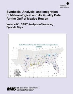portada Synthesis, Analysis, and Integration of Meteorological and Air Quality Data for the Gulf of Mexico Region: Volume IV: CART Analysis of Modeling Episod (en Inglés)
