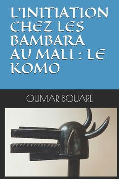 portada L'Initiation Chez Les Bambara Au Mali: Le Komo (en Francés)