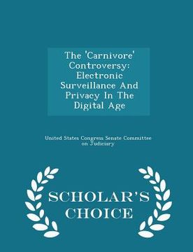 portada The 'carnivore' Controversy: Electronic Surveillance and Privacy in the Digital Age - Scholar's Choice Edition