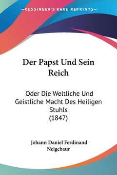 portada Der Papst Und Sein Reich: Oder Die Weltliche Und Geistliche Macht Des Heiligen Stuhls (1847) (in German)
