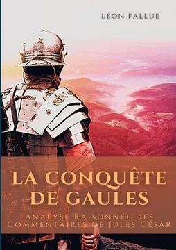 portada La conquête des Gaules: Analyse Raisonnée des Commentaires de Jules César (en Francés)