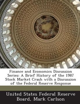 portada Finance and Economics Discussion Series: A Brief History of the 1987 Stock Market Crash with a Discussion of the Federal Reserve Response (en Inglés)