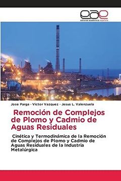 portada Remoci�N de Complejos de Plomo y Cadmio de Aguas Residuales: Cin�Tica y Termodin�Mica de la Remoci�N de Complejos de Plomo y Cadmio de Aguas Residuales de la Industria Metal�Rgica