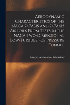 portada Aerodynamic Characteristics of the NACA 747A315 and 747A415 Airfoils From Tests in the NACA Two-dimensional Low-turbulence Pressure Tunnel (in English)