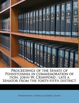 portada proceedings of the senate of pennsylvania in commemoration of hon. john w. crawford: late a senator from the forty-fifth district (en Inglés)