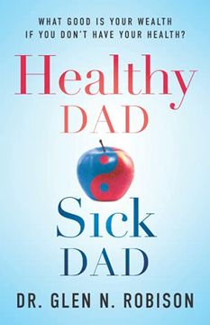 portada Healthy dad Sick Dad: What Good is Your Wealth if you Don'T Have Your Health? (in English)