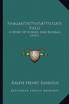 portada finklera acentsacentsa a-acentsa acentss field: a story of school and baseball (1911) (en Inglés)