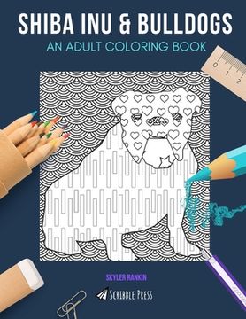 portada Shiba Inu & Bulldogs: AN ADULT COLORING BOOK: Shiba Inu & Bulldogs - 2 Coloring Books In 1 (en Inglés)