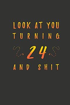portada Look at you Turning 24 and Shit: 24 Years old Gifts. 24Th Birthday Funny Gift for men and Women. Fun, Practical and Classy Alternative to a Card. (in English)
