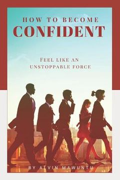 portada How to Become Confident: Feel like an unstoppable force! (in English)