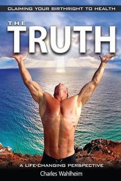 portada The Truth, Claiming Your Birthright To Health: A Life Changing Perspective (en Inglés)