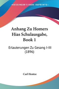 portada Anhang Zu Homers Hias Schulausgabe, Book 1: Erlauterungen Zu Gesang I-III (1896) (in German)