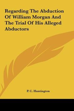 portada regarding the abduction of william morgan and the trial of hregarding the abduction of william morgan and the trial of his alleged abductors is allege