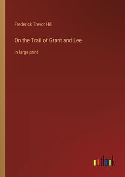 portada On the Trail of Grant and Lee: in large print (en Inglés)
