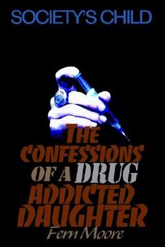 portada the confessions of a drug addicted daughter: society's child
