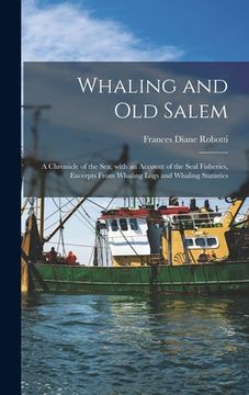 portada Whaling and Old Salem; a Chronicle of the Sea, With an Account of the Seal Fisheries, Excerpts From Whaling Logs and Whaling Statistics (en Inglés)