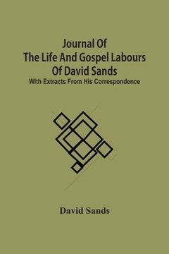 portada Journal Of The Life And Gospel Labours Of David Sands; With Extracts From His Correspondence (en Inglés)