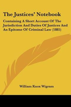 portada the justices' not: containing a short account of the jurisdiction and duties of justices and an epitome of criminal law (1885)