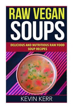 portada Raw Vegan Soups: Delicious and Nutritious Raw Food Soup Recipes. (en Inglés)